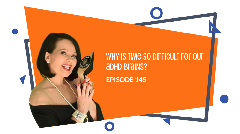 Episode 145: Why is Time So Difficult For Our ADHD Brains?